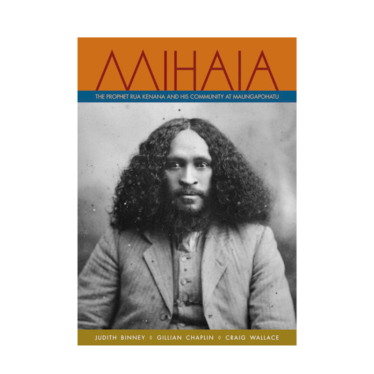 Mihaia: The Prophet Rua Kenana And His Community At Maungapohatu