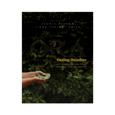 Ora: Healing Ourselves – Indigenous Knowledge, Healing And Wellbeing